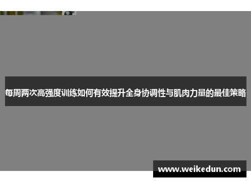 每周两次高强度训练如何有效提升全身协调性与肌肉力量的最佳策略